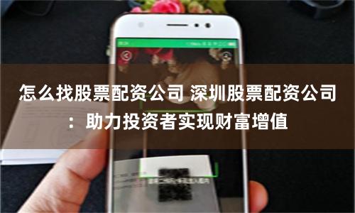 怎么找股票配资公司 深圳股票配资公司：助力投资者实现财富增值